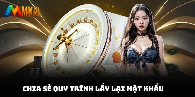 Chia sẻ quy trình lấy lại mật khẩu khi không vào được MIG8