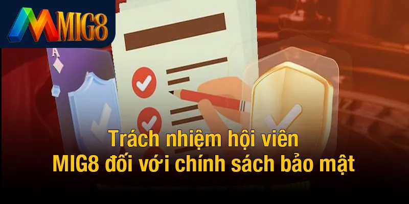 Trách nhiệm hội viên MIG8 đối với chính sách bảo mật