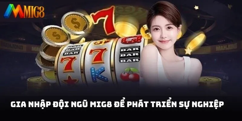 Gia nhập đội ngũ MIG8 để phát triển sự nghiệp trong lĩnh vực online