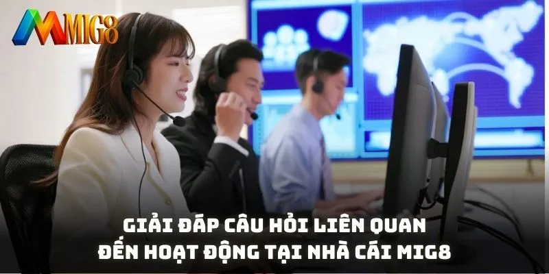 Giải đáp câu hỏi liên quan đến hoạt động tại nhà cái MIG8