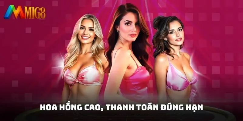 Hoa hồng cao, thanh toán đúng hạn là ưu điểm của đại lý MIG8