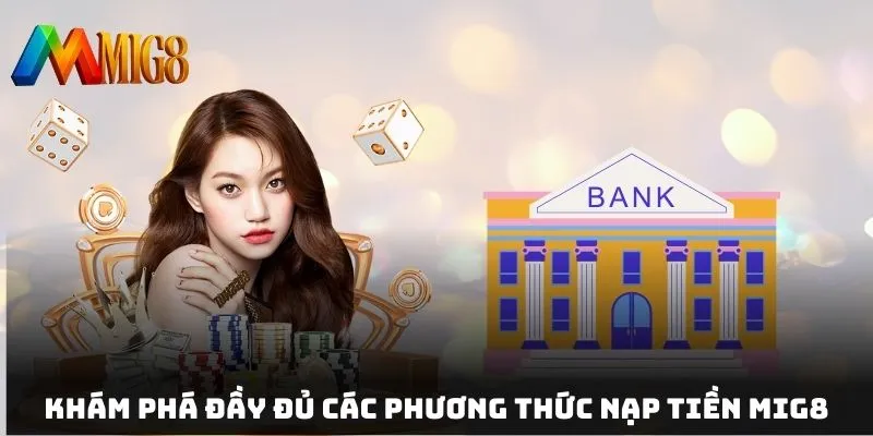Khám phá đầy đủ các phương thức nạp tiền MIG8 tiện lợi