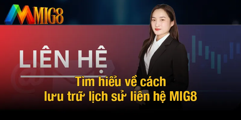 Tìm hiểu về cách lưu trữ lịch sử liên hệ MIG8