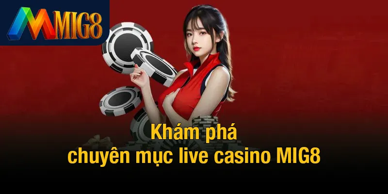Khám phá chuyên mục live casino MIG8