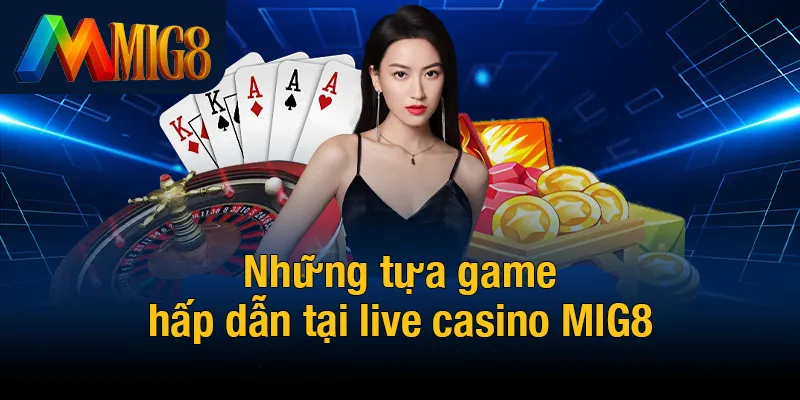 Những tựa game hấp dẫn tại live casino MIG8