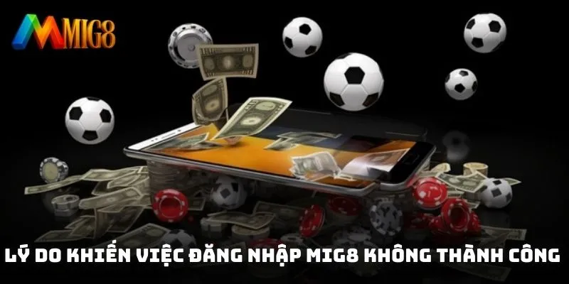 Lý do khiến việc đăng nhập MIG8 không thành công và cách xử lý