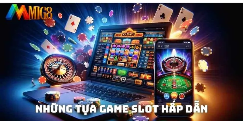 Những tựa game slot hấp dẫn, làm mưa làm gió tại MIG8