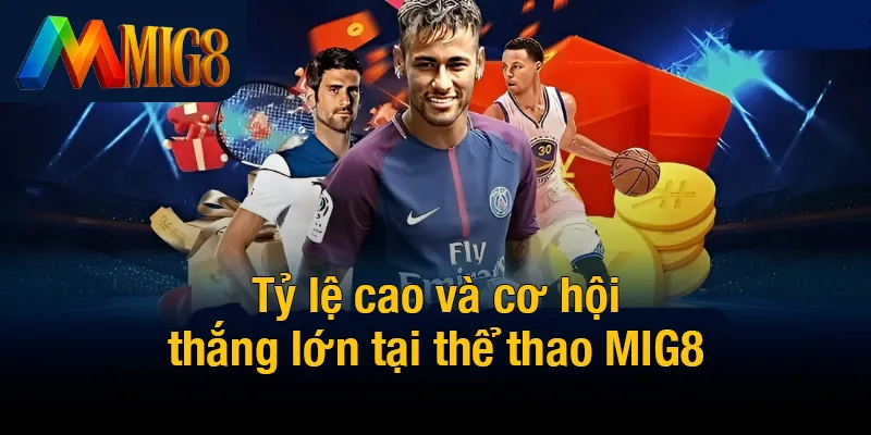 Tỷ lệ cao và cơ hội thắng lớn tại thể thao MIG8