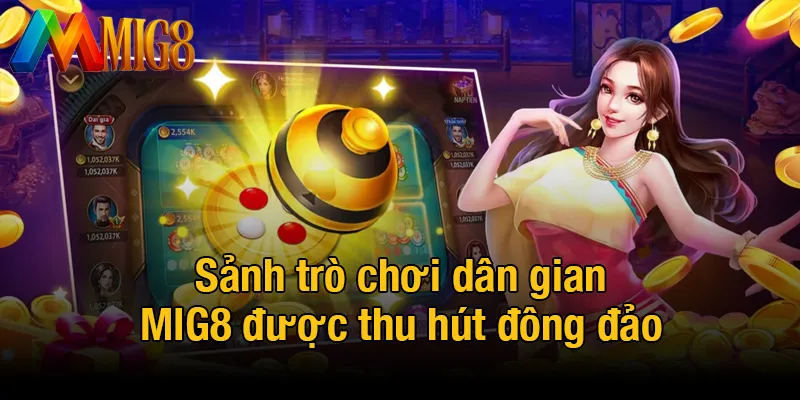 Sảnh trò chơi dân gian MIG8 được thu hút đông đảo