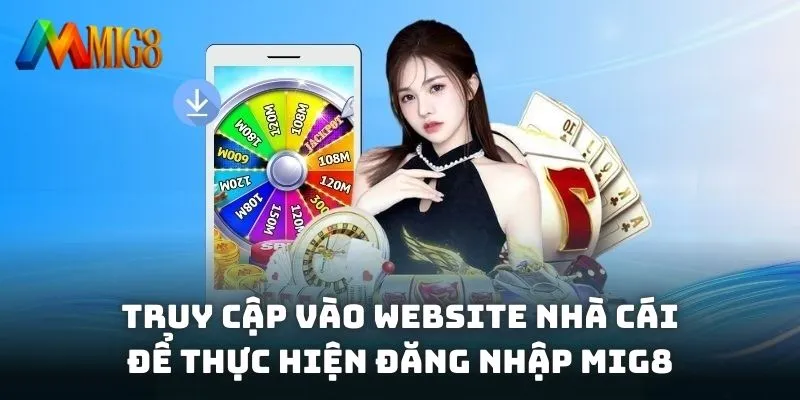 Truy cập vào website nhà cái để thực hiện đăng nhập MIG8