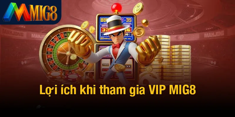 Lợi ích khi tham gia VIP MIG8