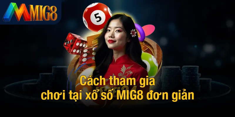 Cách tham gia chơi tại xổ số MIG8 đơn giản