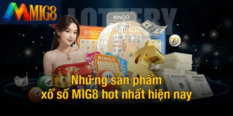 Những sản phẩm xổ số MIG8 hot nhất hiện nay